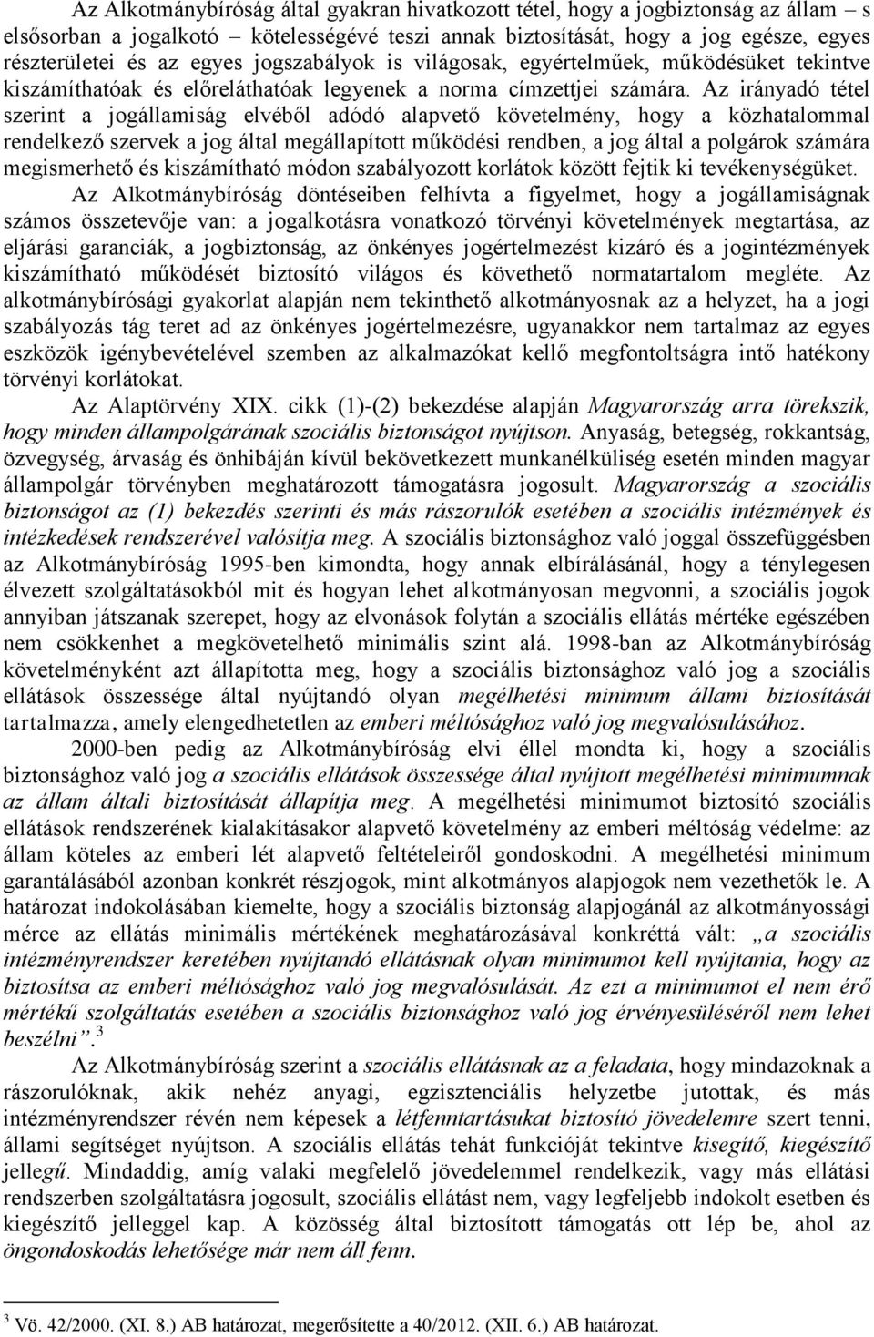 Az irányadó tétel szerint a jogállamiság elvéből adódó alapvető követelmény, hogy a közhatalommal rendelkező szervek a jog által megállapított működési rendben, a jog által a polgárok számára