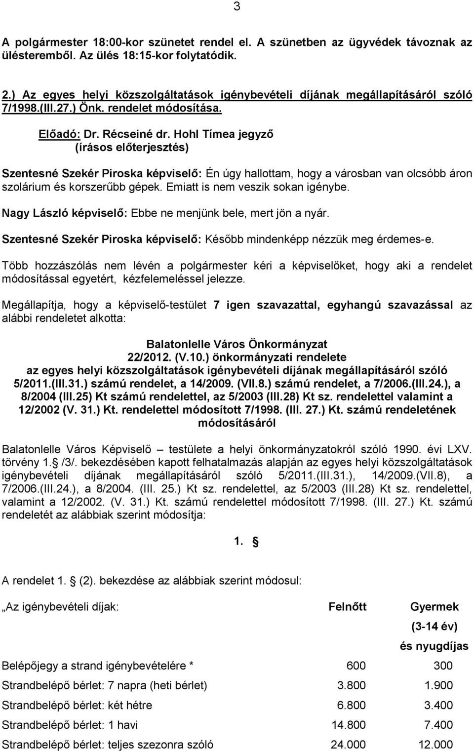 Hohl Tímea jegyzı (írásos elıterjesztés) Szentesné Szekér Piroska : Én úgy hallottam, hogy a városban van olcsóbb áron szolárium és korszerőbb gépek. Emiatt is nem veszik sokan igénybe.