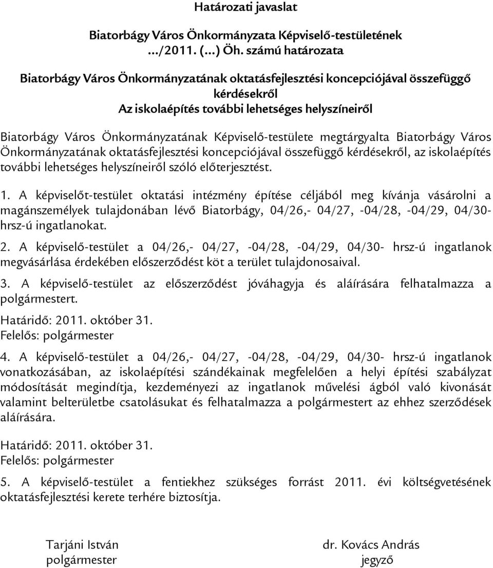 Képviselő-testülete megtárgyalta Biatorbágy Város Önkormányzatának oktatásfejlesztési koncepciójával összefüggő kérdésekről, az iskolaépítés további lehetséges helyszíneiről szóló előterjesztést. 1.