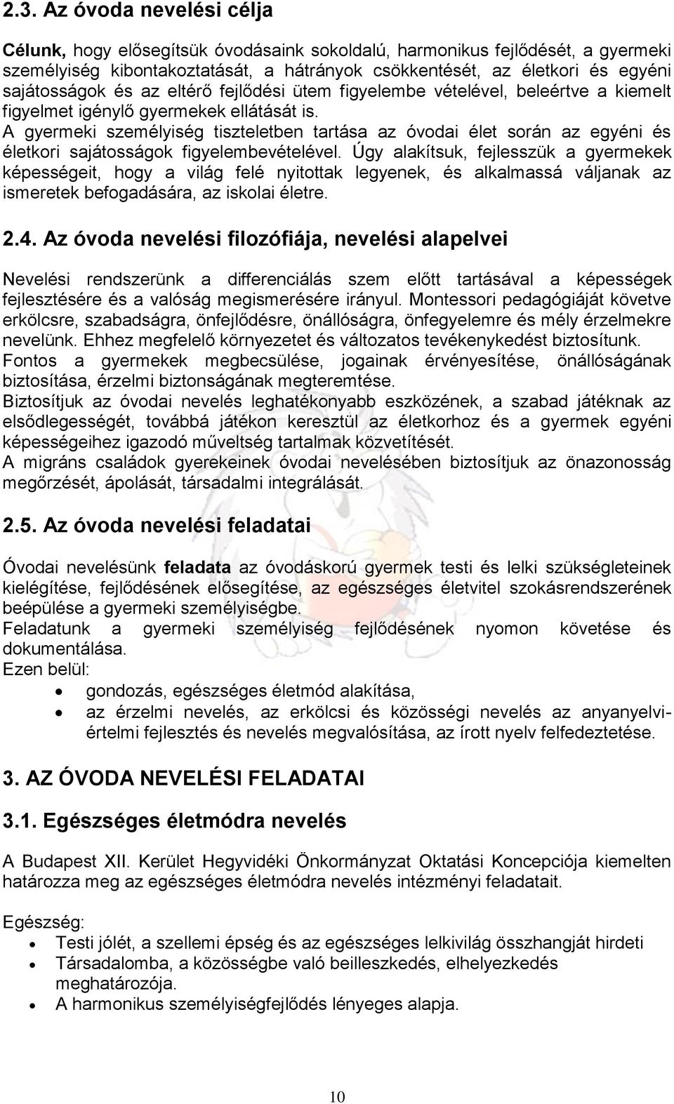 A gyermeki személyiség tiszteletben tartása az óvodai élet során az egyéni és életkori sajátosságok figyelembevételével.