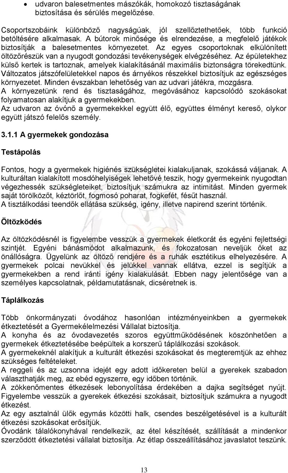 Az épületekhez külső kertek is tartoznak, amelyek kialakításánál maximális biztonságra törekedtünk. Változatos játszófelületekkel napos és árnyékos részekkel biztosítjuk az egészséges környezetet.