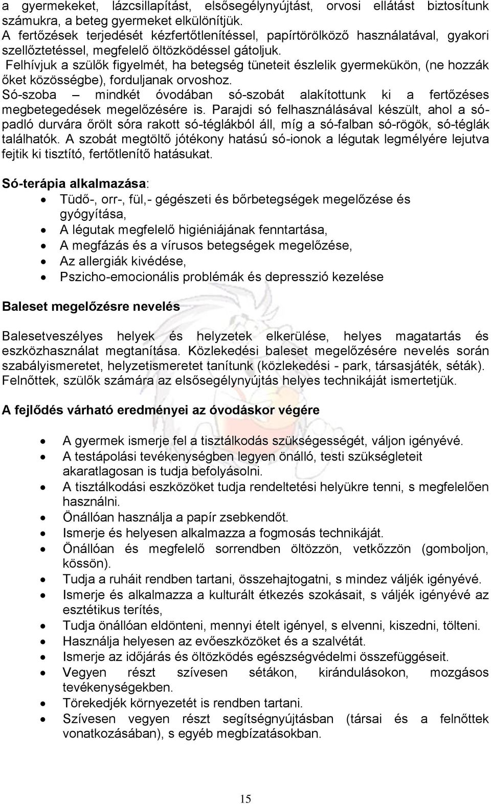 Felhívjuk a szülők figyelmét, ha betegség tüneteit észlelik gyermekükön, (ne hozzák őket közösségbe), forduljanak orvoshoz.