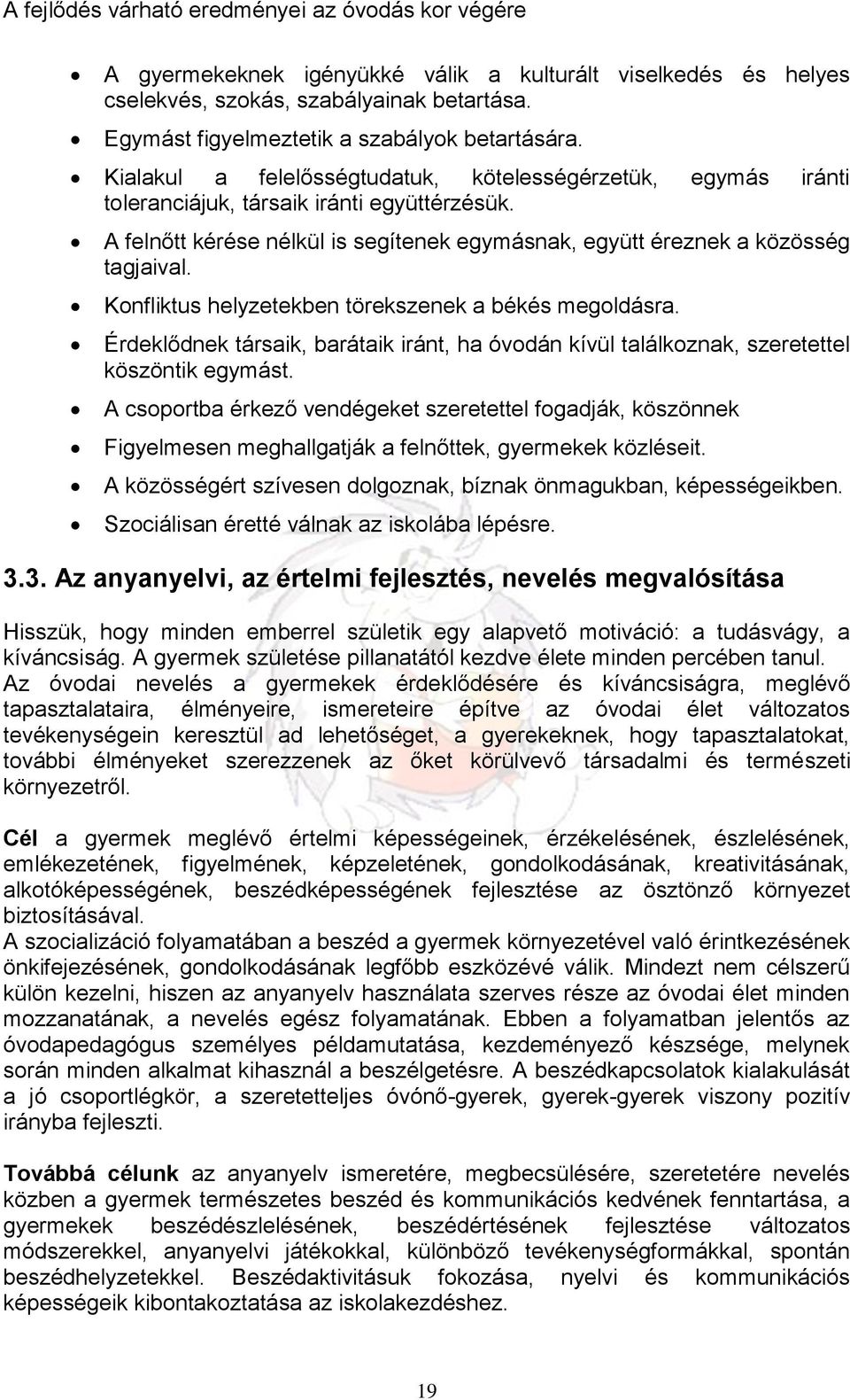 A felnőtt kérése nélkül is segítenek egymásnak, együtt éreznek a közösség tagjaival. Konfliktus helyzetekben törekszenek a békés megoldásra.