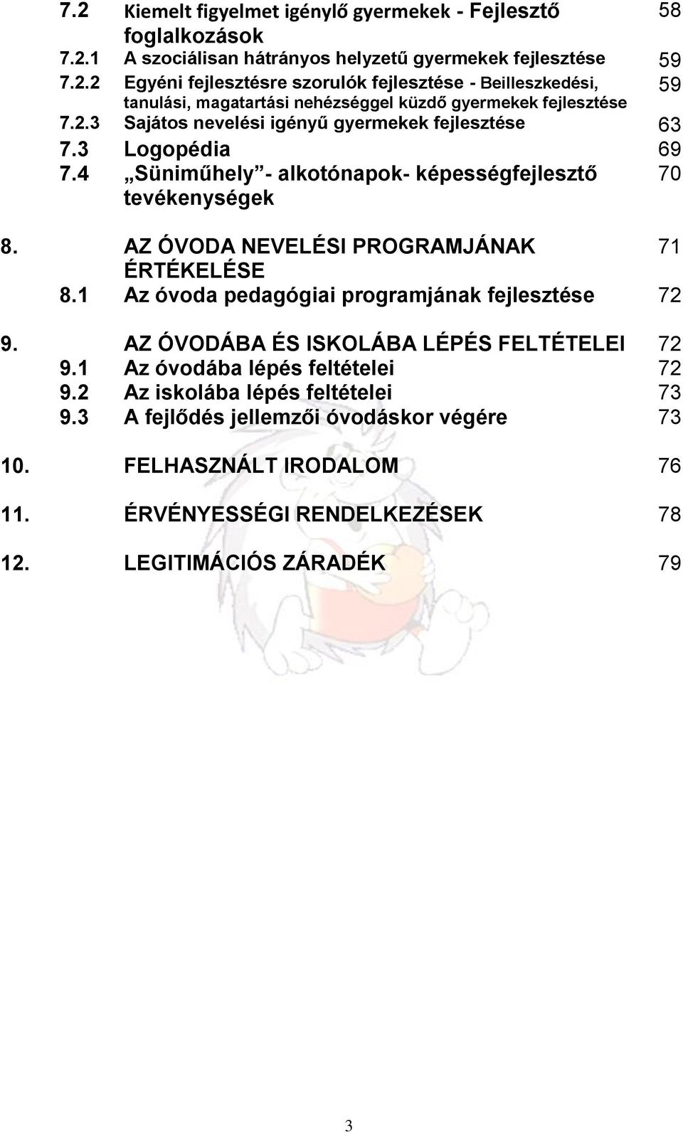 1 Az óvoda pedagógiai programjának fejlesztése 72 9. AZ ÓVODÁBA ÉS ISKOLÁBA LÉPÉS FELTÉTELEI 72 9.1 Az óvodába lépés feltételei 72 9.2 Az iskolába lépés feltételei 73 9.