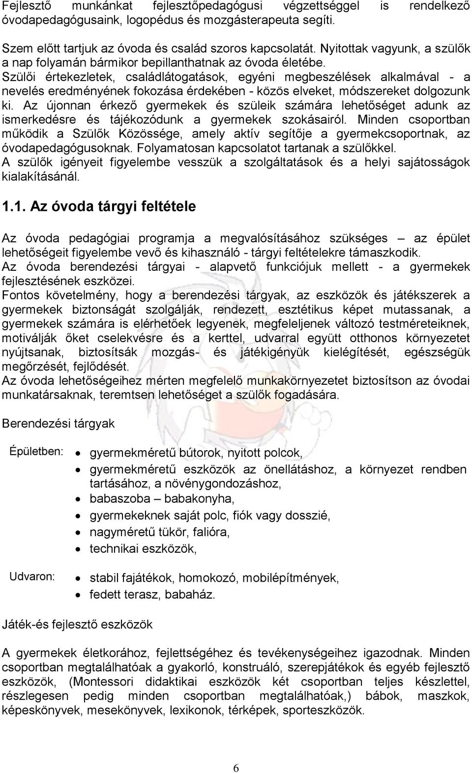 Szülői értekezletek, családlátogatások, egyéni megbeszélések alkalmával - a nevelés eredményének fokozása érdekében - közös elveket, módszereket dolgozunk ki.