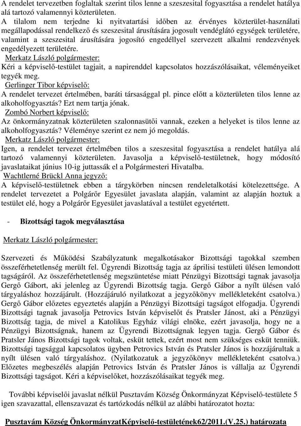 árusítására jogosító engedéllyel szervezett alkalmi rendezvények engedélyezett területére. Kéri a képviselő-testület tagjait, a napirenddel kapcsolatos hozzászólásaikat, véleményeiket tegyék meg.