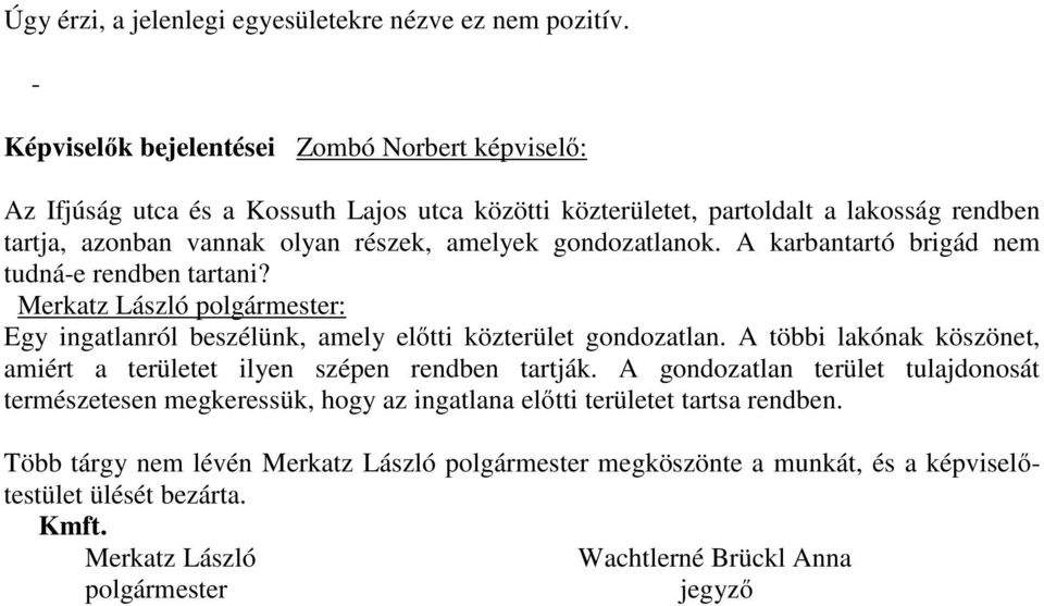 amelyek gondozatlanok. A karbantartó brigád nem tudná-e rendben tartani? Egy ingatlanról beszélünk, amely előtti közterület gondozatlan.