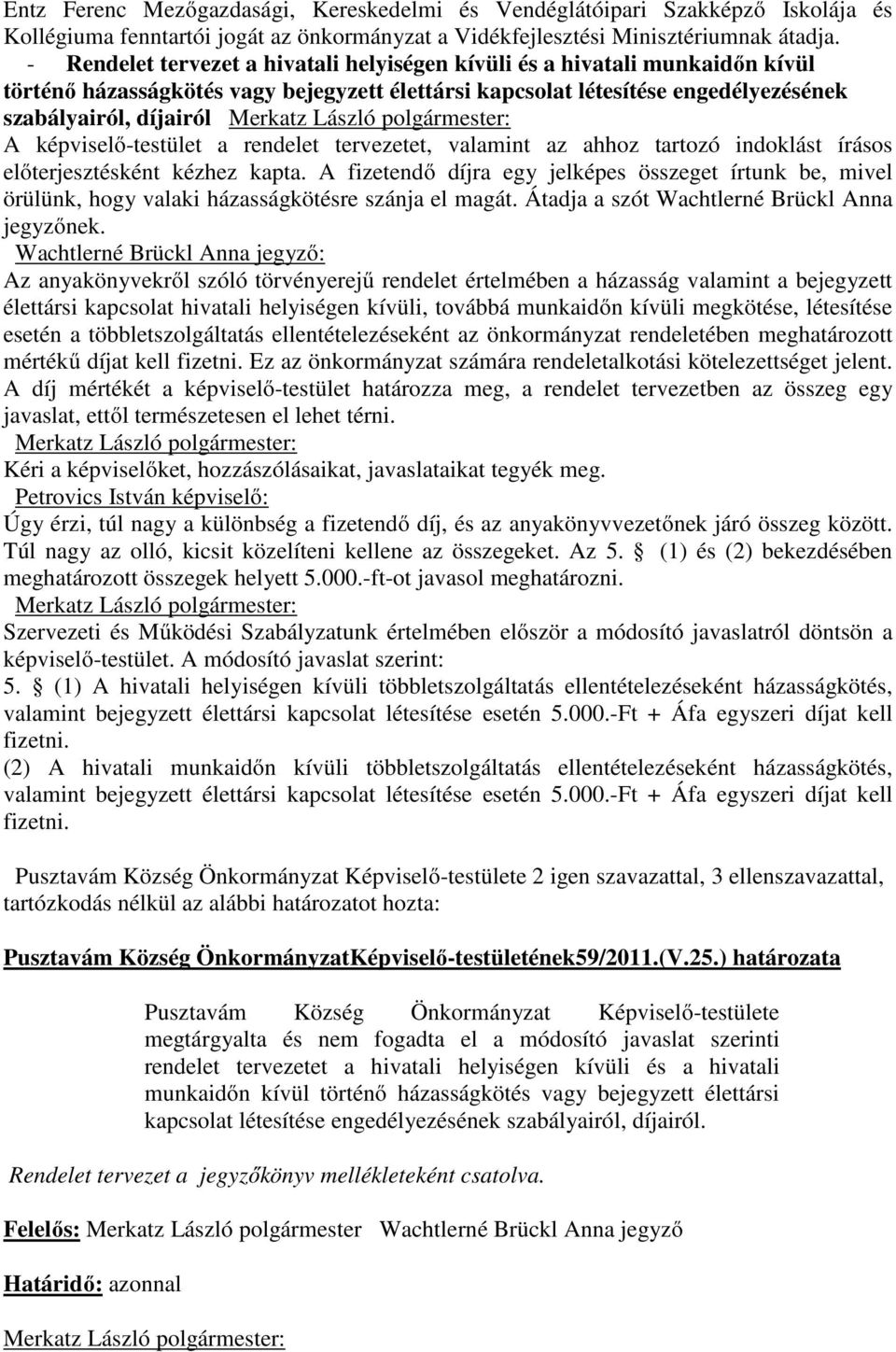 képviselő-testület a rendelet tervezetet, valamint az ahhoz tartozó indoklást írásos előterjesztésként kézhez kapta.