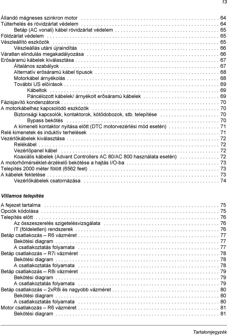 ................................................ 66 Váratlan elindulás megakadályozása............................................... 66 Erősáramú kábelek kiválasztása................................................... 67 Általános szabályok.