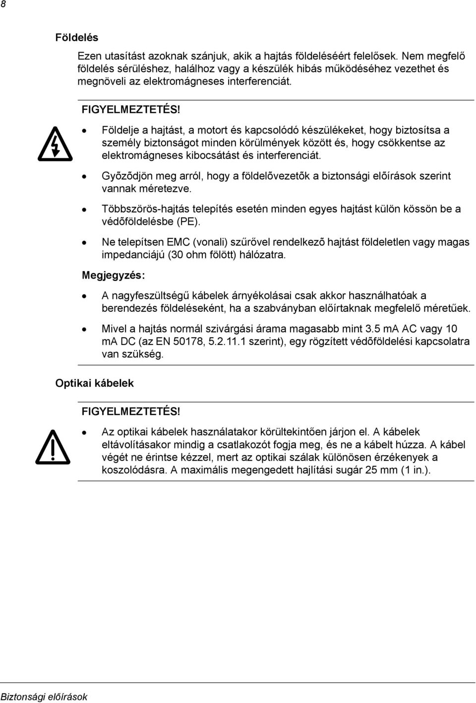 Földelje a hajtást, a motort és kapcsolódó készülékeket, hogy biztosítsa a személy biztonságot minden körülmények között és, hogy csökkentse az elektromágneses kibocsátást és interferenciát.