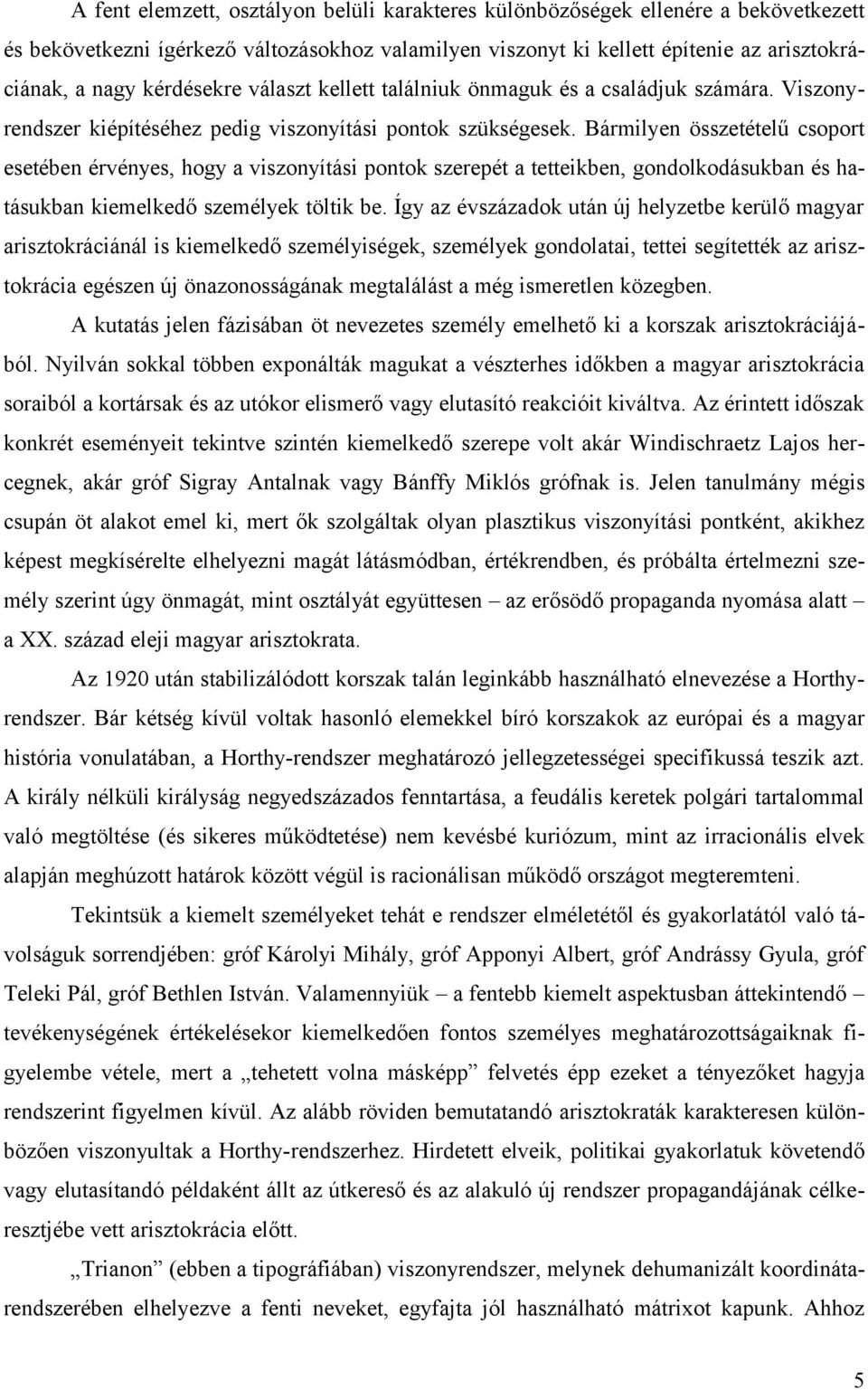 Bármilyen összetételű csoport esetében érvényes, hogy a viszonyítási pontok szerepét a tetteikben, gondolkodásukban és hatásukban kiemelkedő személyek töltik be.