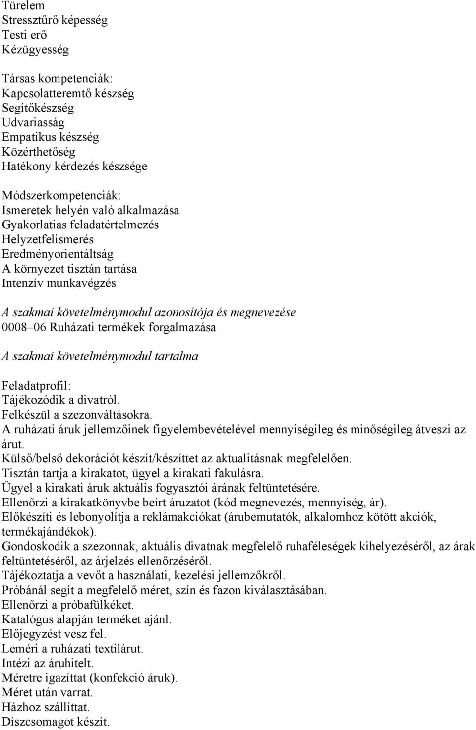 követelménymodul azonosítója és megnevezése 0008 06 Ruházati termékek forgalmazása A szakmai követelménymodul tartalma Feladatprofil: Tájékozódik a divatról. Felkészül a szezonváltásokra.