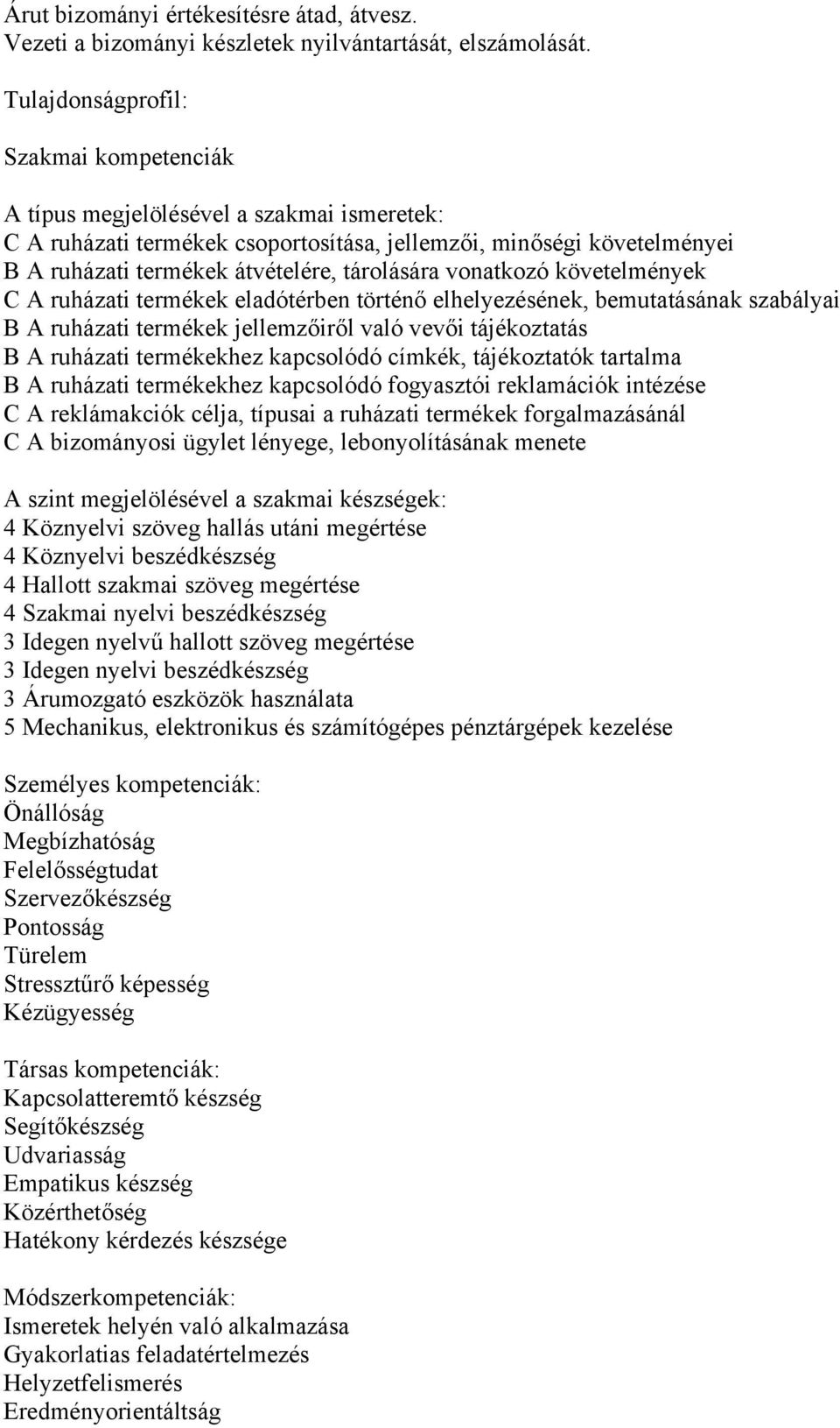 tárolására vonatkozó követelmények C A ruházati termékek eladótérben történő elhelyezésének, bemutatásának szabályai B A ruházati termékek jellemzőiről való vevői tájékoztatás B A ruházati