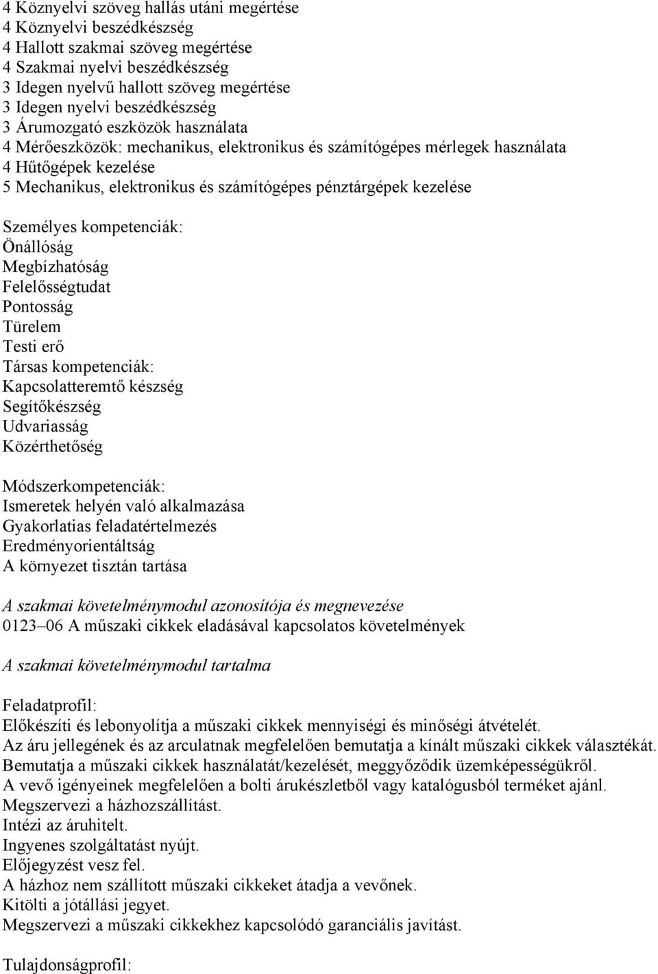 pénztárgépek kezelése Személyes kompetenciák: Önállóság Megbízhatóság Felelősségtudat Pontosság Türelem Testi erő Társas kompetenciák: Kapcsolatteremtő készség Segítőkészség Udvariasság Közérthetőség