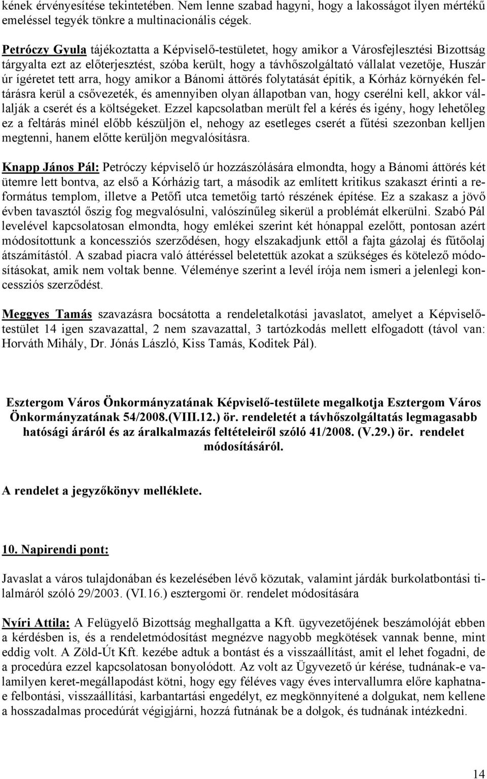 ígéretet tett arra, hogy amikor a Bánomi áttörés folytatását építik, a Kórház környékén feltárásra kerül a csővezeték, és amennyiben olyan állapotban van, hogy cserélni kell, akkor vállalják a cserét