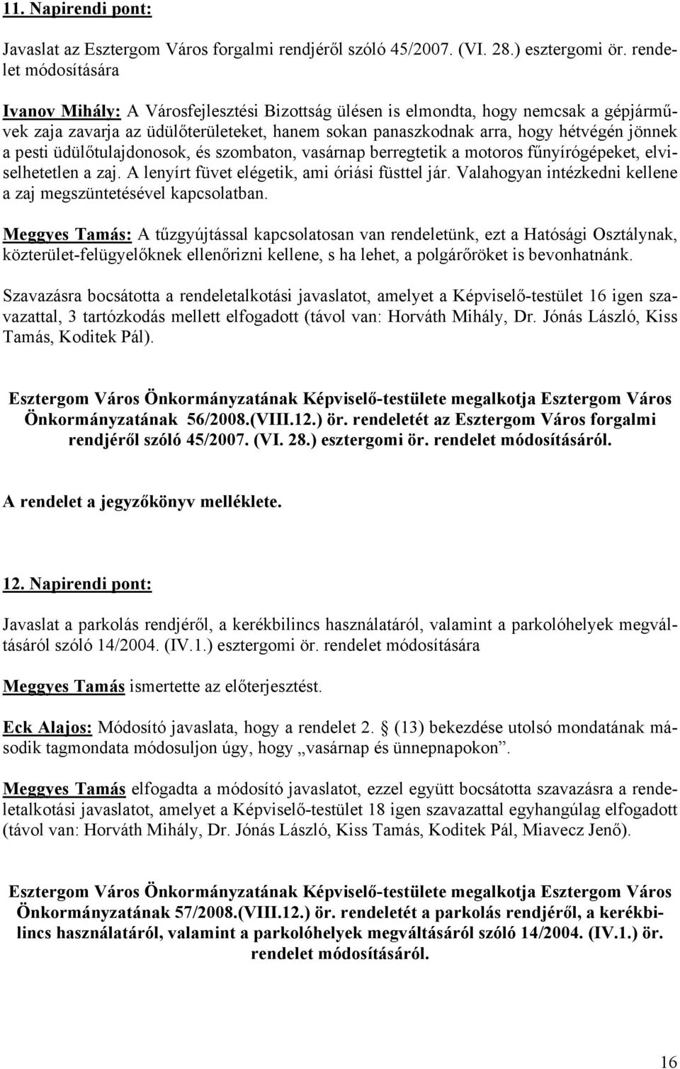 a pesti üdülőtulajdonosok, és szombaton, vasárnap berregtetik a motoros fűnyírógépeket, elviselhetetlen a zaj. A lenyírt füvet elégetik, ami óriási füsttel jár.