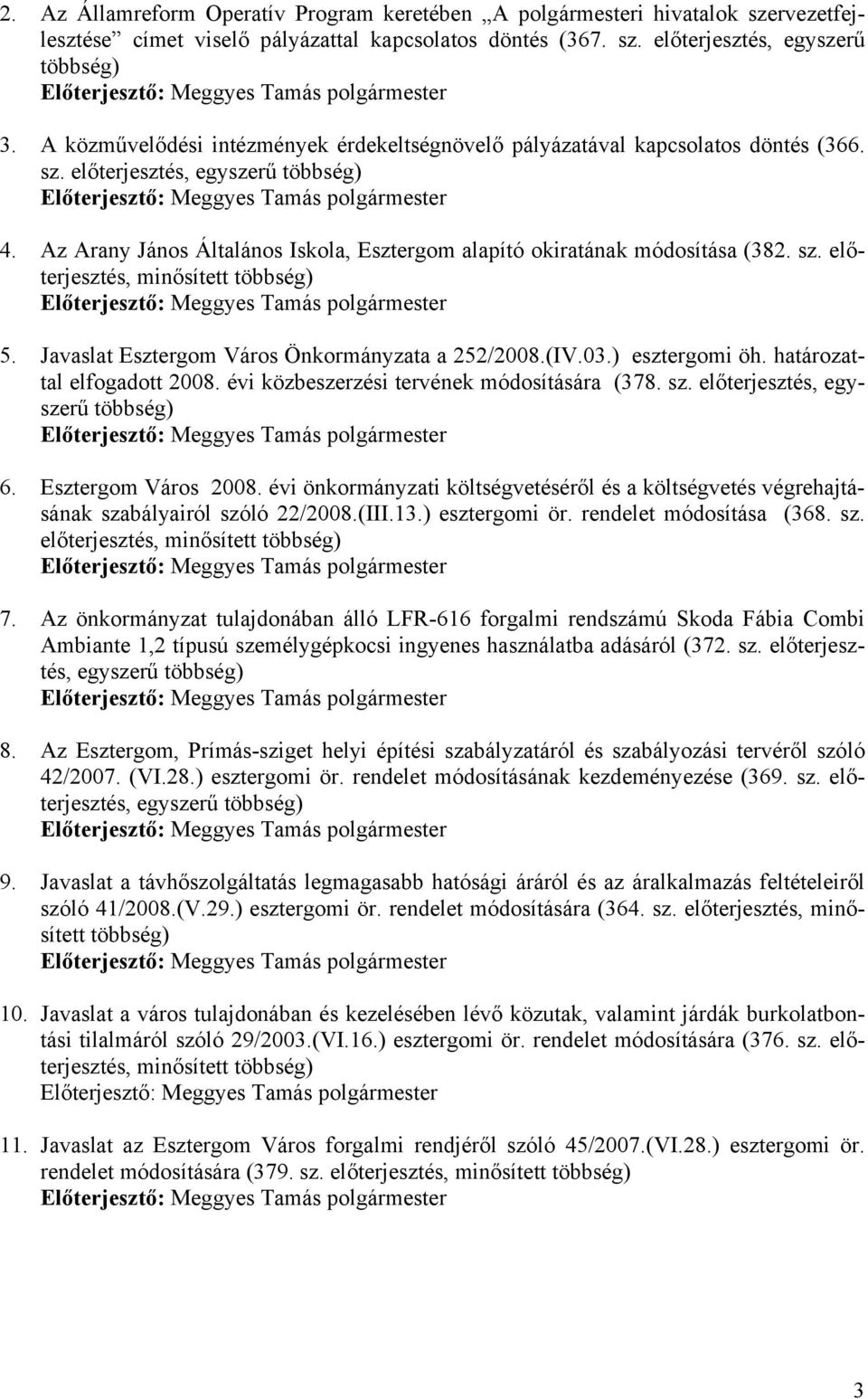 Az Arany János Általános Iskola, Esztergom alapító okiratának módosítása (382. sz. előterjesztés, minősített többség) 5. Javaslat Esztergom Város Önkormányzata a 252/2008.(IV.03.) esztergomi öh.
