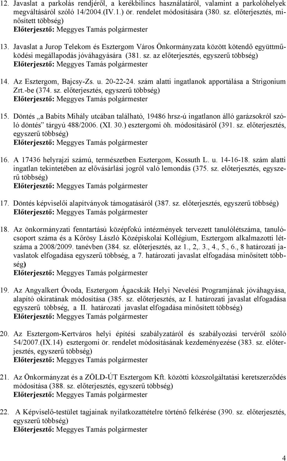 20-22-24. szám alatti ingatlanok apportálása a Strigonium Zrt.-be (374. sz. előterjesztés, egyszerű többség) 15.