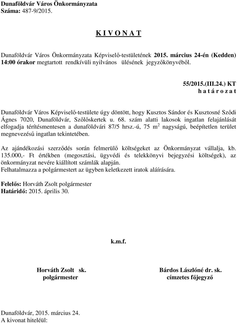 -ú, 75 m 2 nagyságú, beépítetlen terület megnevezésű ingatlan tekintetében. Az ajándékozási szerződés során felmerülő költségeket az Önkormányzat vállalja, kb.