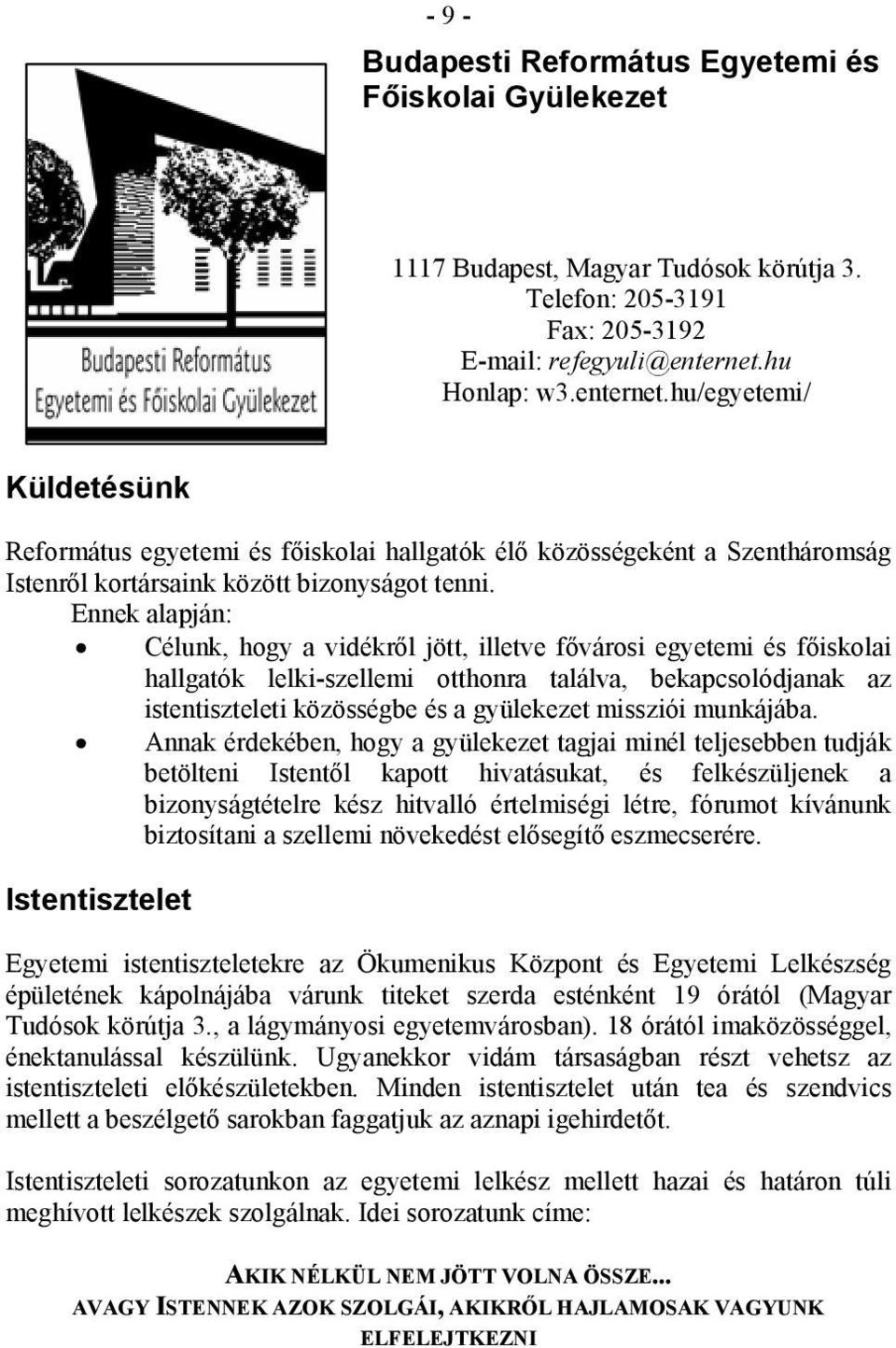Ennek alapján: Célunk, hogy a vidékről jött, illetve fővárosi egyetemi és főiskolai hallgatók lelki-szellemi otthonra találva, bekapcsolódjanak az istentiszteleti közösségbe és a gyülekezet missziói