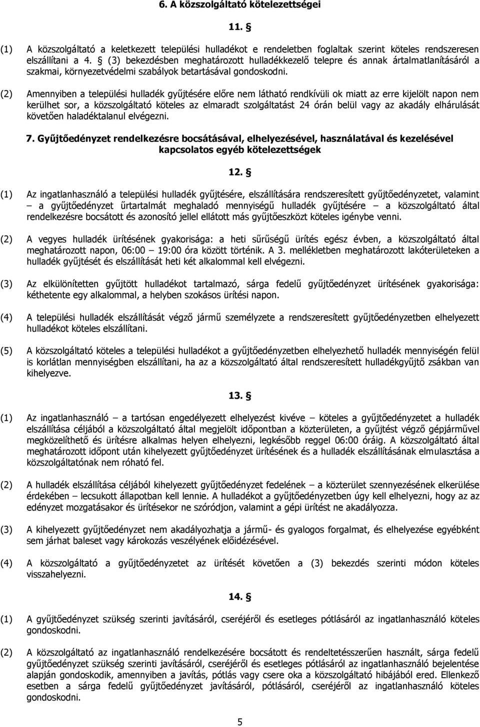 (2) Amennyiben a települési hulladék gyűjtésére előre nem látható rendkívüli ok miatt az erre kijelölt napon nem kerülhet sor, a közszolgáltató köteles az elmaradt szolgáltatást 24 órán belül vagy az