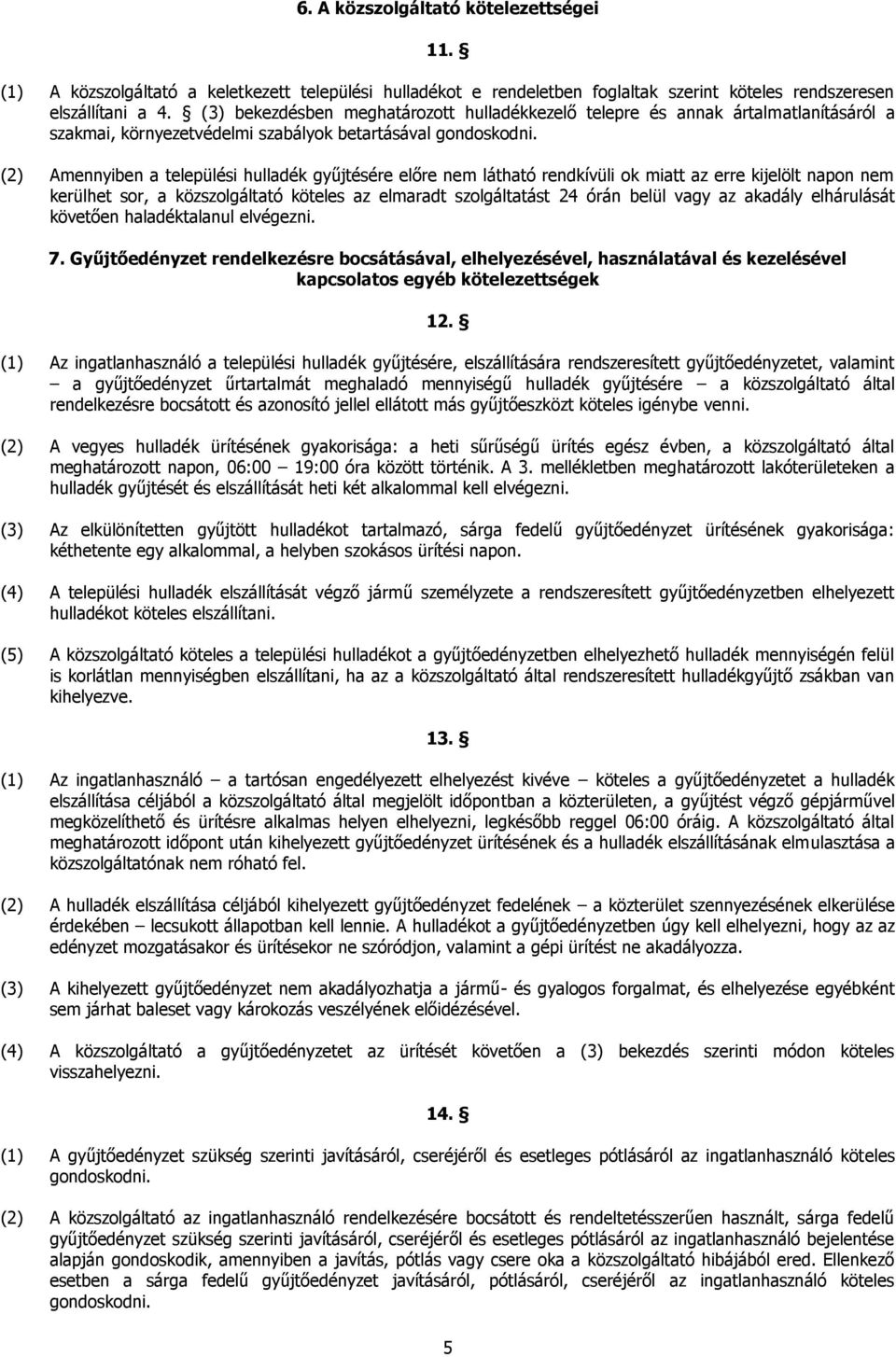 (2) Amennyiben a települési hulladék gyűjtésére előre nem látható rendkívüli ok miatt az erre kijelölt napon nem kerülhet sor, a közszolgáltató köteles az elmaradt szolgáltatást 24 órán belül vagy az