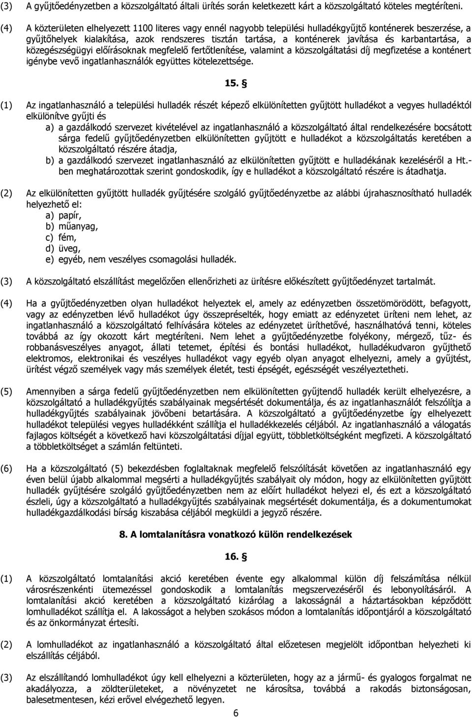 karbantartása, a közegészségügyi előírásoknak megfelelő fertőtlenítése, valamint a közszolgáltatási díj megfizetése a konténert igénybe vevő ingatlanhasználók együttes kötelezettsége. 15.