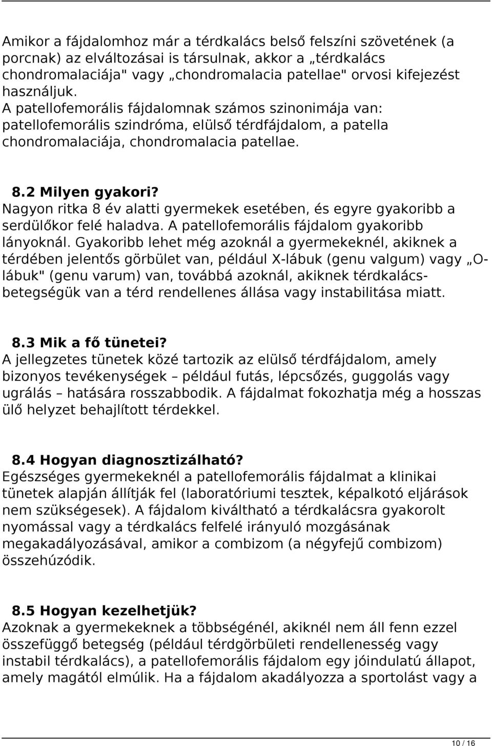 Nagyon ritka 8 év alatti gyermekek esetében, és egyre gyakoribb a serdülőkor felé haladva. A patellofemorális fájdalom gyakoribb lányoknál.