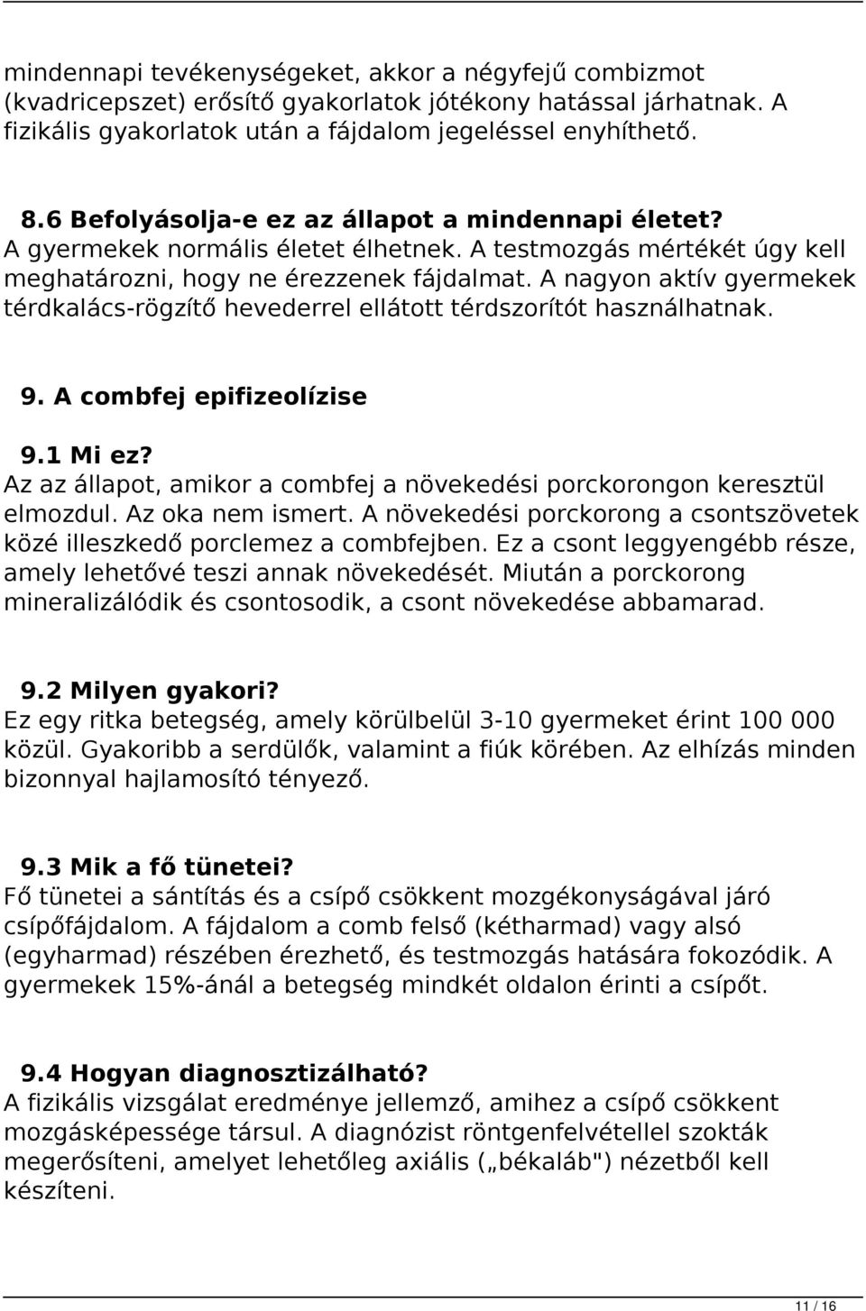 A nagyon aktív gyermekek térdkalács-rögzítő hevederrel ellátott térdszorítót használhatnak. 9. A combfej epifizeolízise 9.1 Mi ez?