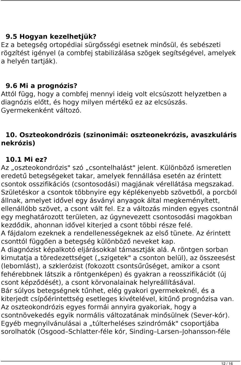 Oszteokondrózis (szinonimái: oszteonekrózis, avaszkuláris nekrózis) 10.1 Mi ez? Az oszteokondrózis" szó csontelhalást" jelent.