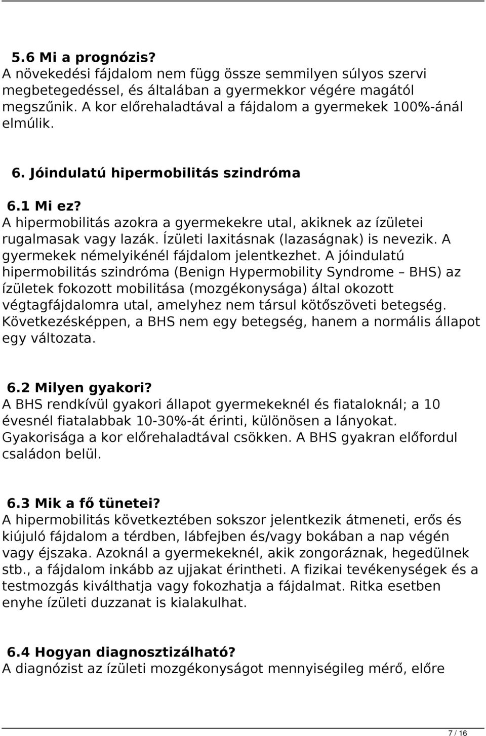 Ízületi laxitásnak (lazaságnak) is nevezik. A gyermekek némelyikénél fájdalom jelentkezhet.