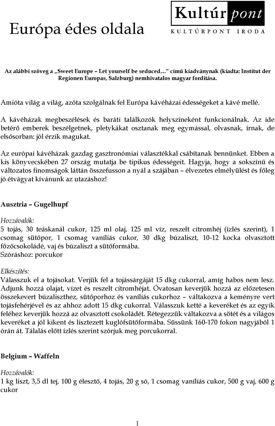 Az ide betérő emberek beszélgetnek, pletykákat osztanak meg egymással, olvasnak, írnak, de elsősorban: jól érzik magukat. Az európai kávéházak gazdag gasztronómiai választékkal csábítanak bennünket.