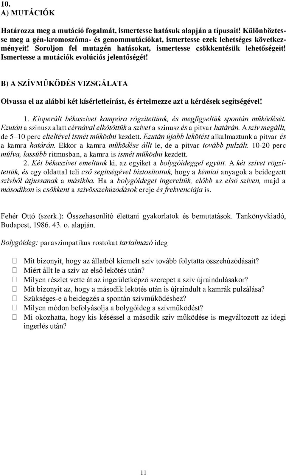 B) A SZÍVMŰKÖDÉS VIZSGÁLATA Olvassa el az alábbi két kísérletleírást, és értelmezze azt a kérdések segítségével! 1. Kioperált békaszívet kampóra rögzítettünk, és megfigyeltük spontán működését.