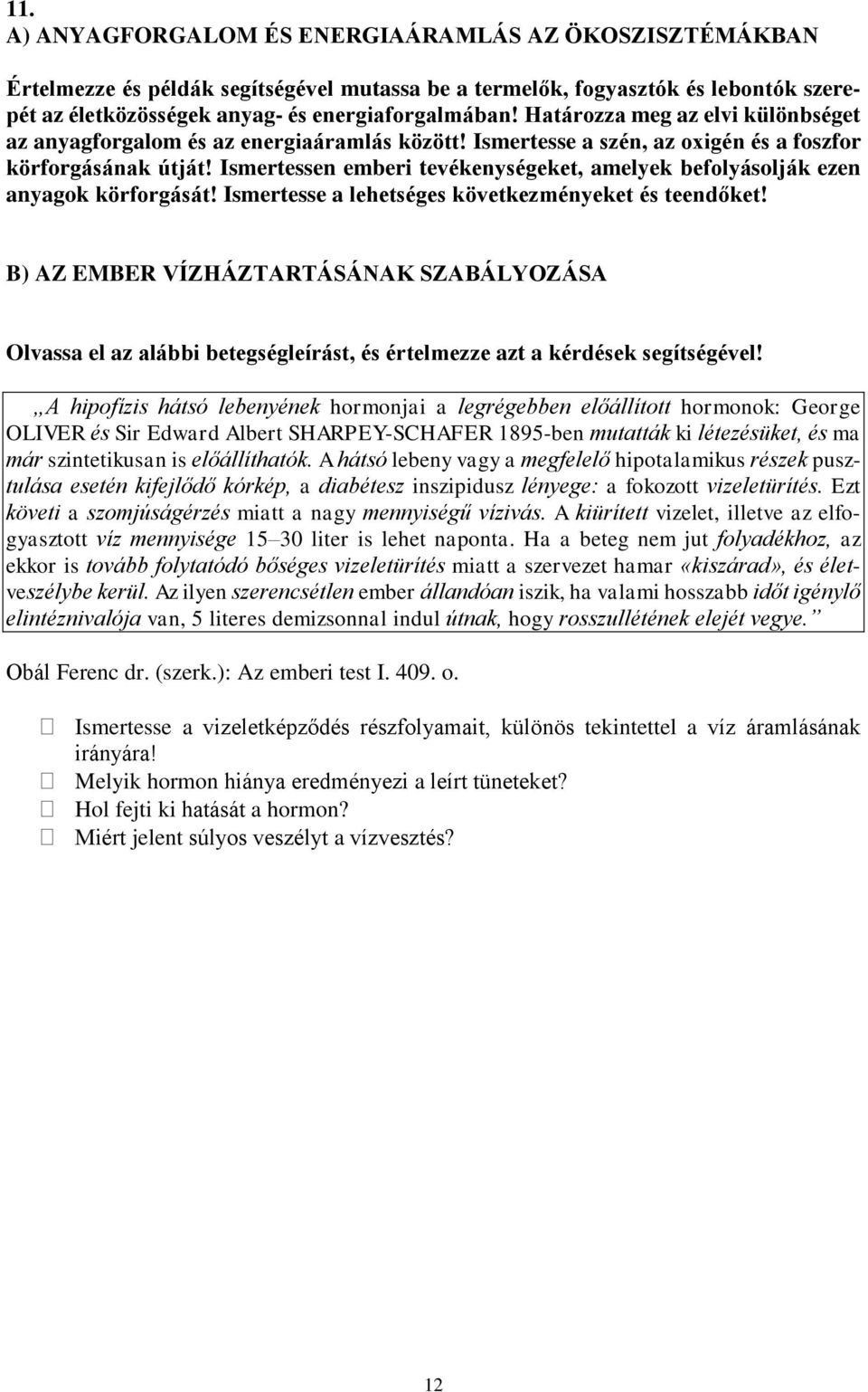 Ismertessen emberi tevékenységeket, amelyek befolyásolják ezen anyagok körforgását! Ismertesse a lehetséges következményeket és teendőket!