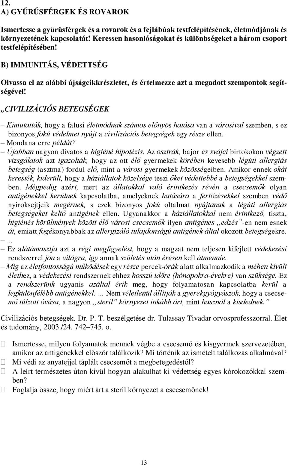 CIVILIZÁCIÓS BETEGSÉGEK Kimutatták, hogy a falusi életmódnak számos előnyös hatása van a városival szemben, s ez bizonyos fokú védelmet nyújt a civilizációs betegségek egy része ellen.