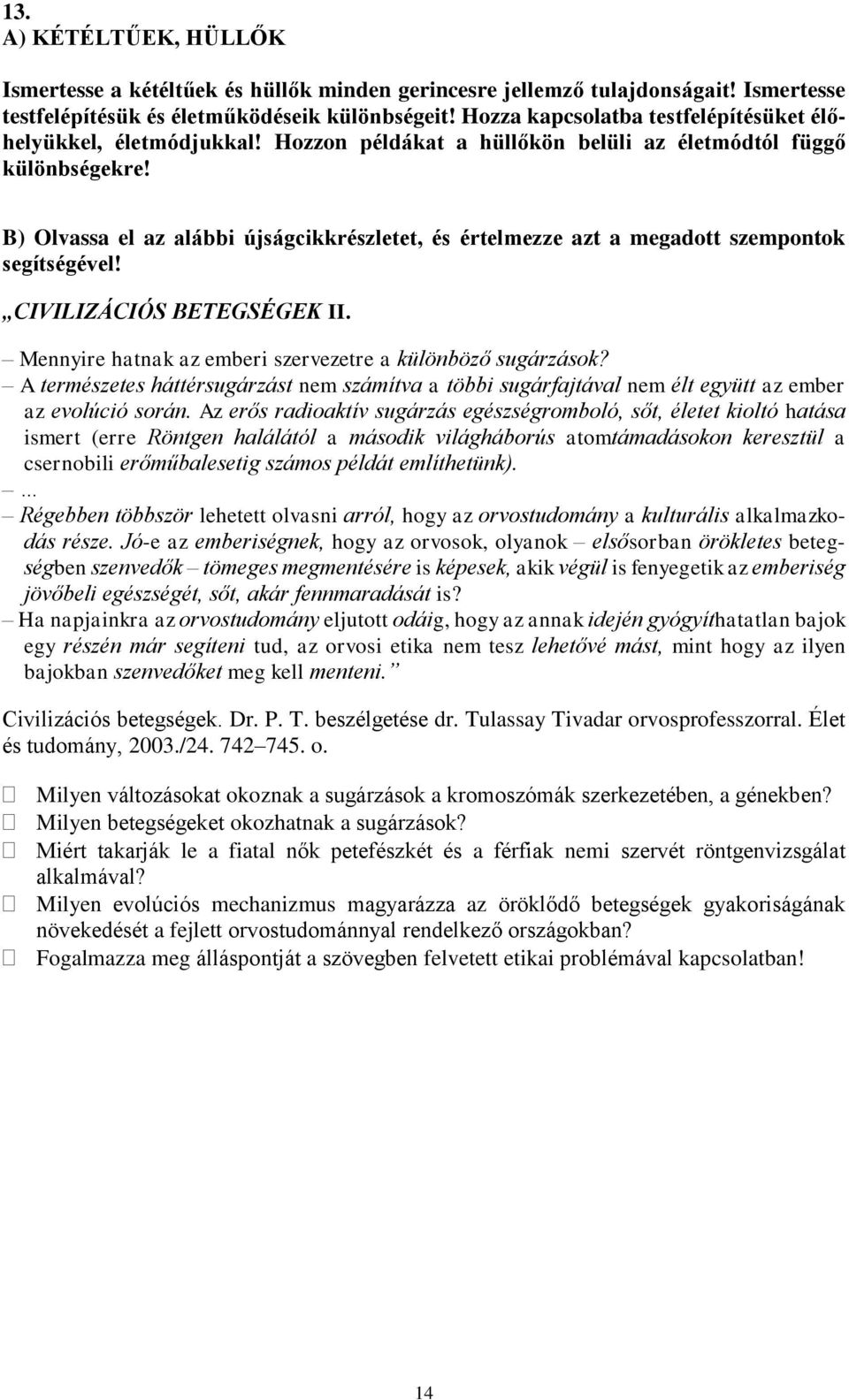 B) Olvassa el az alábbi újságcikkrészletet, és értelmezze azt a megadott szempontok segítségével! CIVILIZÁCIÓS BETEGSÉGEK II. Mennyire hatnak az emberi szervezetre a különböző sugárzások?