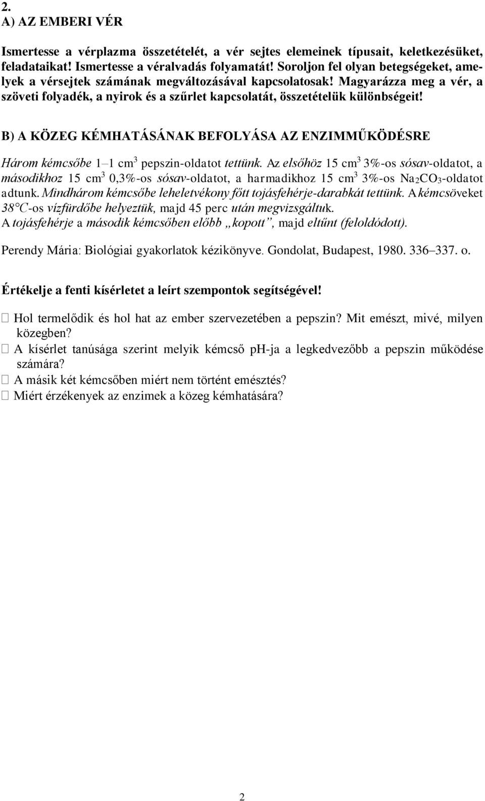 B) A KÖZEG KÉMHATÁSÁNAK BEFOLYÁSA AZ ENZIMMŰKÖDÉSRE Három kémcsőbe 1 1 cm 3 pepszin-oldatot tettünk.