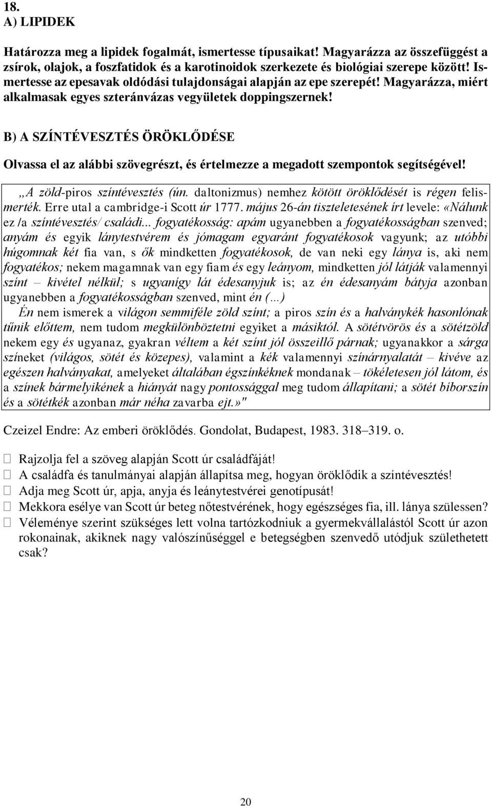 B) A SZÍNTÉVESZTÉS ÖRÖKLŐDÉSE Olvassa el az alábbi szövegrészt, és értelmezze a megadott szempontok segítségével! A zöld-piros színtévesztés (ún.