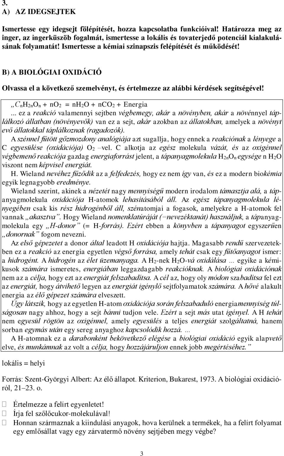 B) A BIOLÓGIAI OXIDÁCIÓ Olvassa el a következő szemelvényt, és értelmezze az alábbi kérdések segítségével! CnH2nOn + no2 = nh2o + nco2 + Energia.