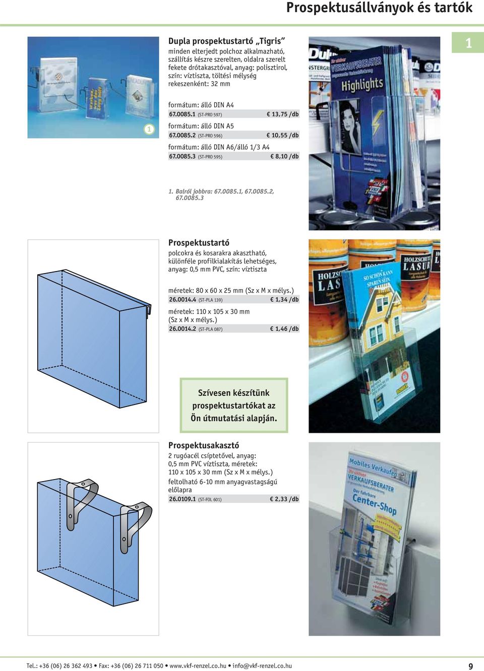 0085.3 (ST-PRO 595) 8,10 /db 1. Balról jobbra: 67.0085.1, 67.0085.2, 67.0085.3 Prospektustartó polcokra és kosarakra akasztható, különféle profilkialakítás lehetséges, anyag: 0,5 mm PVC, szín: víztiszta méretek: 80 x 60 x 25 mm (Sz x M x mélys.
