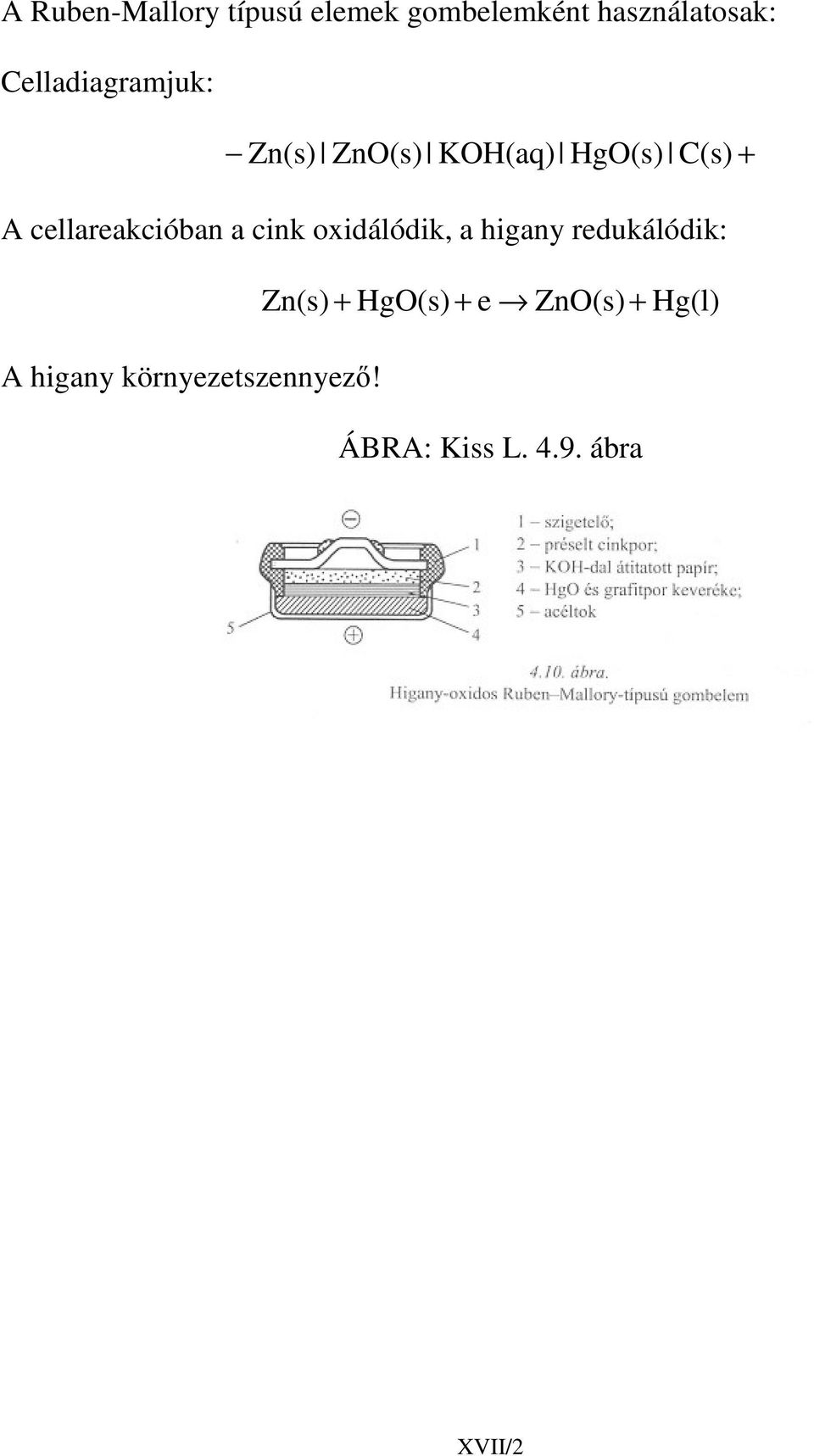 cellareakcióban a cink oxidálódik, a higany redukálódik: Zn(s) +