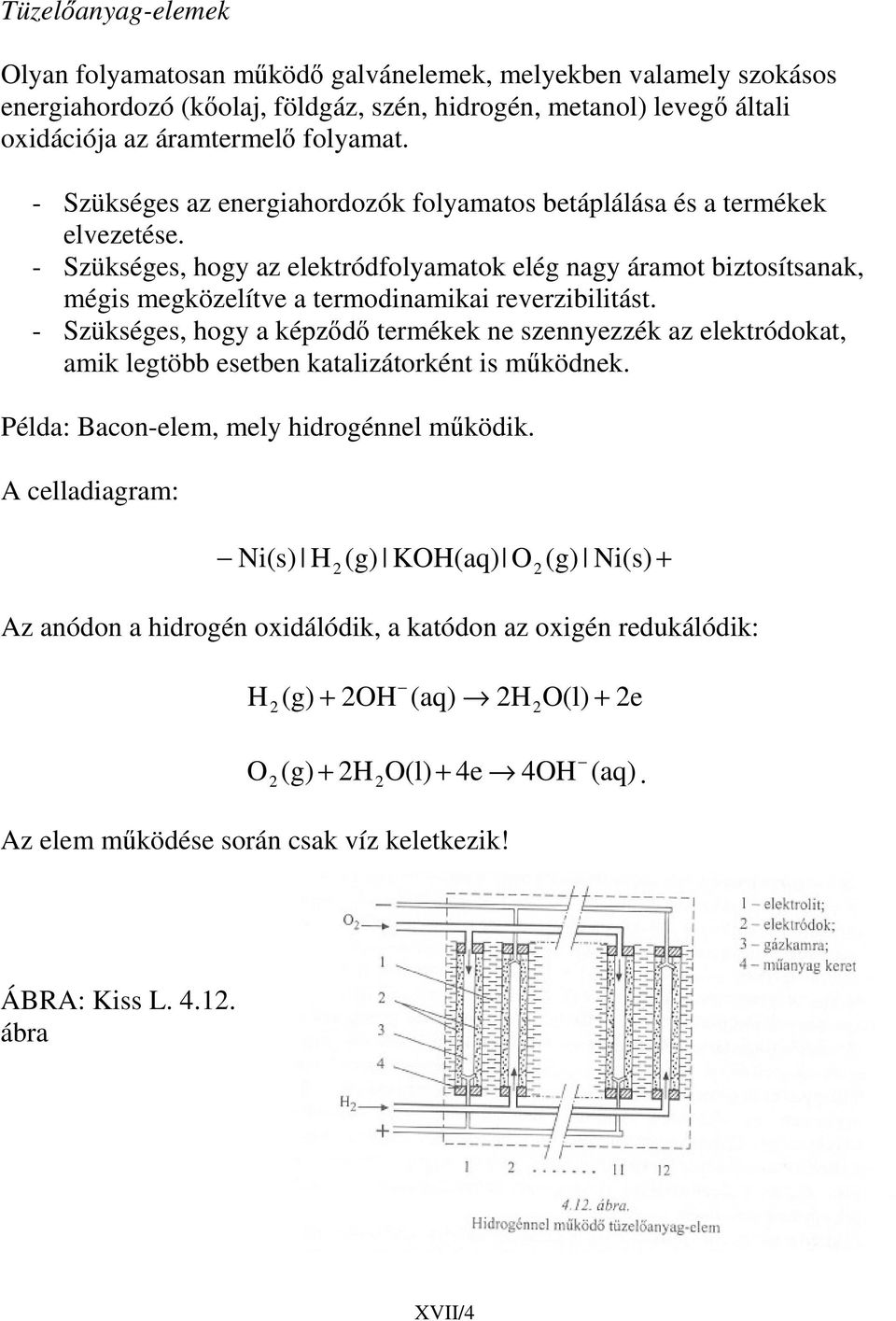 - Szükséges, hogy az elektródfolyamatok elég nagy áramot biztosítsanak, mégis megközelítve a termodinamikai reverzibilitást.