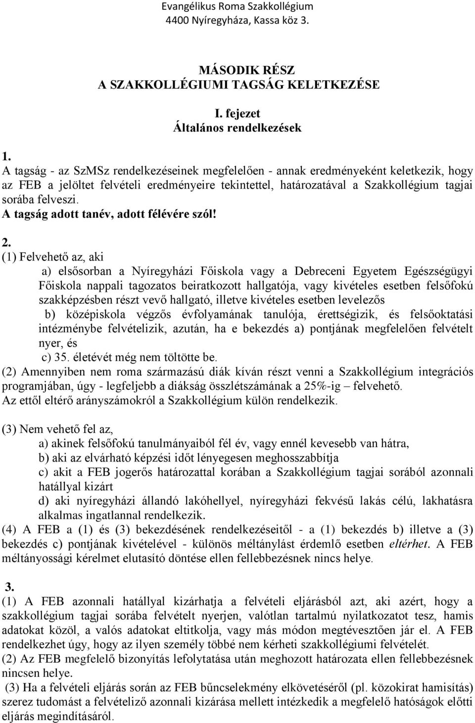 Szakkollégium tagjai sorába felveszi. A tagság adott tanév, adott félévére szól! 2.