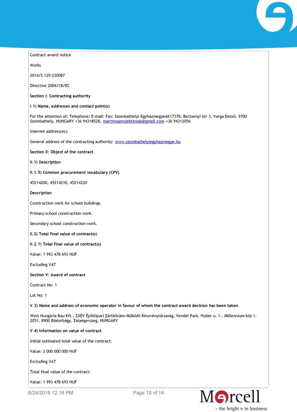 Varga Dezső, 9700 Szombathely, HUNGARY +36 94318528, martinusprojektiroda@gmail.com +36 94312056 Internet address(es): General address of the contracting authority: www.szombathelyiegyhazmegye.