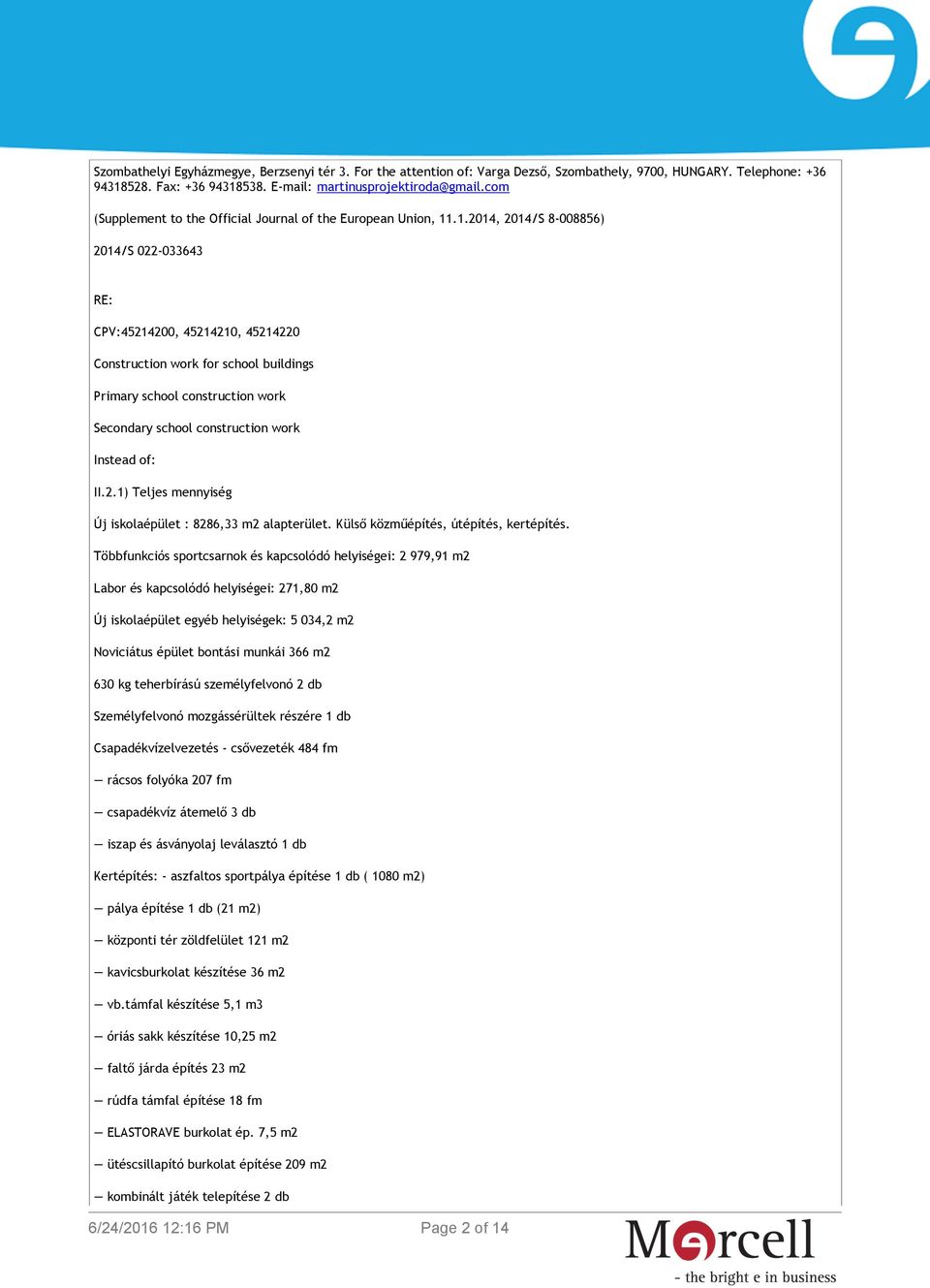 .1.2014, 2014/S 8-008856) 2014/S 022-033643 RE: CPV:45214200, 45214210, 45214220 Construction work for school buildings Primary school construction work Secondary school construction work Instead of: