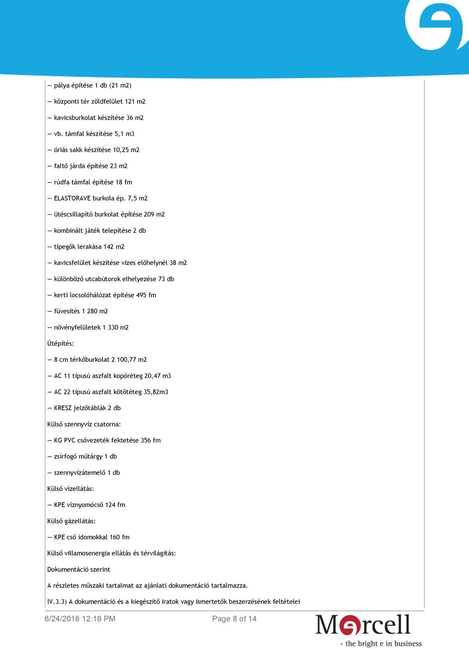 7,5 m2 ütéscsillapító burkolat építése 209 m2 kombinált játék telepítése 2 db tipegők lerakása 142 m2 kavicsfelület készítése vizes előhelynél 38 m2 különböző utcabútorok elhelyezése 73 db kerti