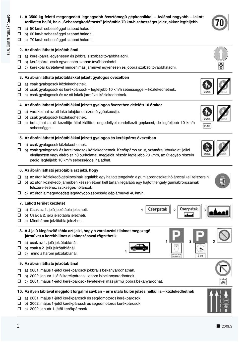 b) kerékpárral csak egyenesen szabad továbbhaladni. c) kerékpár kivételével minden más jármûvel egyenesen és jobbra szabad továbbhaladni. 3.