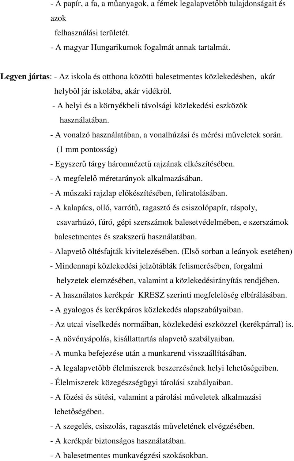 - A vonalzó használatában, a vonalhúzási és mérési műveletek során. (1 mm pontosság) - Egyszerű tárgy háromnézetű rajzának elkészítésében. - A megfelelő méretarányok alkalmazásában.