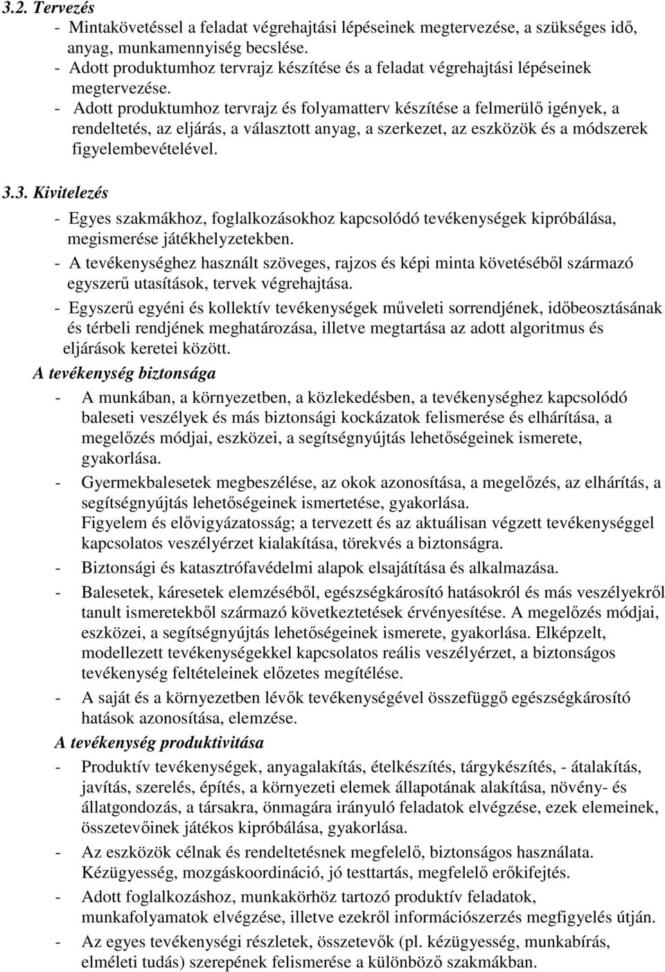 - Adott produktumhoz tervrajz és folyamatterv készítése a felmerülő igények, a rendeltetés, az eljárás, a választott anyag, a szerkezet, az eszközök és a módszerek figyelembevételével. 3.