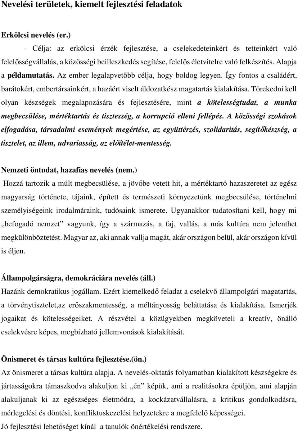 Az ember legalapvetőbb célja, hogy boldog legyen. Így fontos a családért, barátokért, embertársainkért, a hazáért viselt áldozatkész magatartás kialakítása.